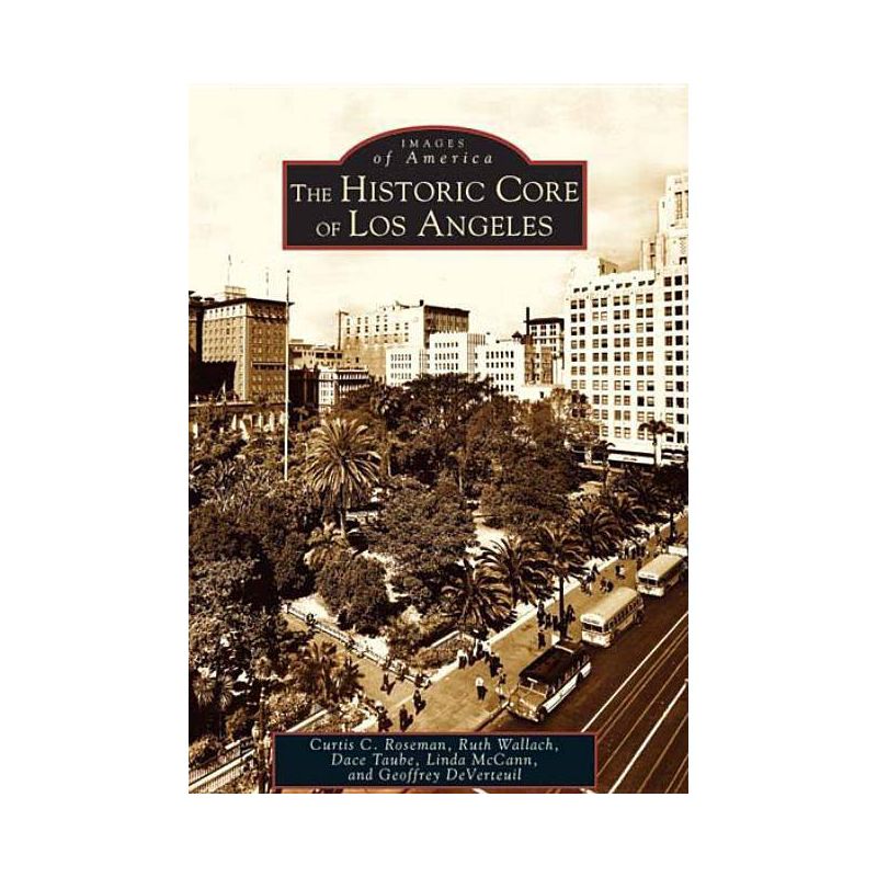 The Historic Core of Los Angeles - Curtis C Roseman, Ruth Wallach, Dace Taube, Linda McCann and Geoffrey Deverteuil (Paperback), 1 of 2