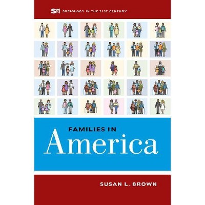 Families in America, 4 - (Sociology in the Twenty-First Century) by  Susan L Brown (Paperback)