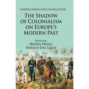 The Shadow of Colonialism on Europe's Modern Past - (Cambridge Imperial and Post-Colonial Studies) by  R Healy & E Dal Lago (Paperback) - 1 of 1