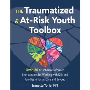 The Traumatized and At-Risk Youth Toolbox - by  Jeanette Yoffe (Paperback) - 1 of 1