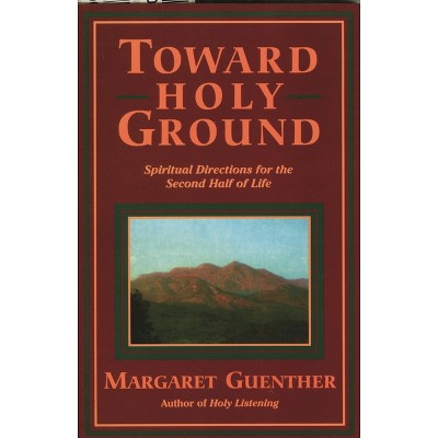 Toward Holy Ground - by  Margaret Guenther (Paperback)