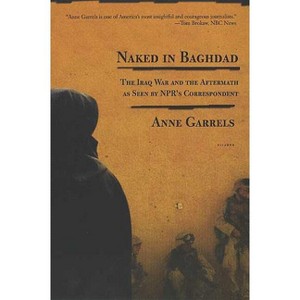 Naked in Baghdad - by  Anne Garrels (Paperback) - 1 of 1