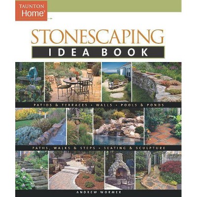 Stonescaping Idea Book - (Taunton Home Idea Books) by  Andrew Wormer (Paperback)