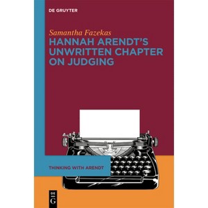 Hannah Arendt's Unwritten Chapter on Judging - (Thinking with Arendt) by  Samantha Fazekas (Hardcover) - 1 of 1