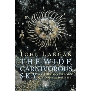 The Wide, Carnivorous Sky and Other Monstrous Geographies - by  John Langan (Paperback) - 1 of 1