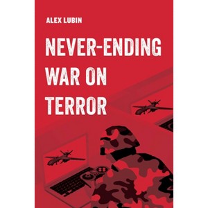 Never-Ending War on Terror - (American Studies Now: Critical Histories of the Present) by  Alex Lubin (Paperback) - 1 of 1