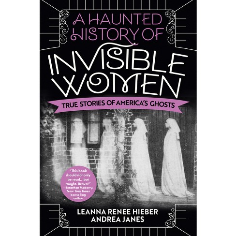 A Haunted History of Invisible Women - by  Leanna Renee Hieber & Andrea Janes (Paperback) - image 1 of 1