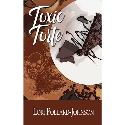 Toxic Torte - (A Just Desserts Mystery) by  Lori Pollard-Johnson (Paperback)