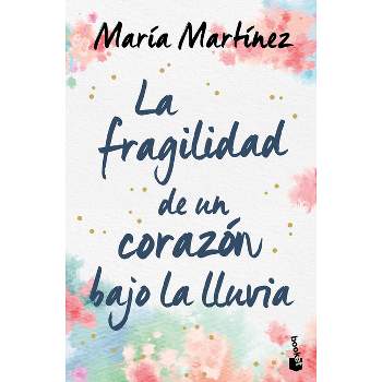 La Fragilidad de Un Corazón Bajo La Lluvia / The Fragility of a Heart in the Rain - by  María Martínez (Paperback)