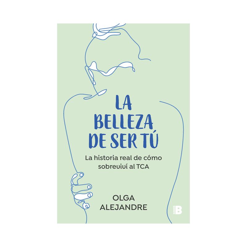 La Belleza de Ser Tú La Historia Real de Cómo Sobreviví Al Tca / The Beauty of Being You: The True Story of How I Overcame an Eating Disorder, 1 of 2
