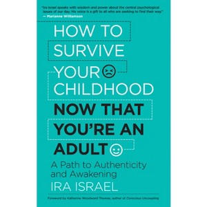 How to Survive Your Childhood Now That You're an Adult - by  Ira Israel (Paperback) - 1 of 1