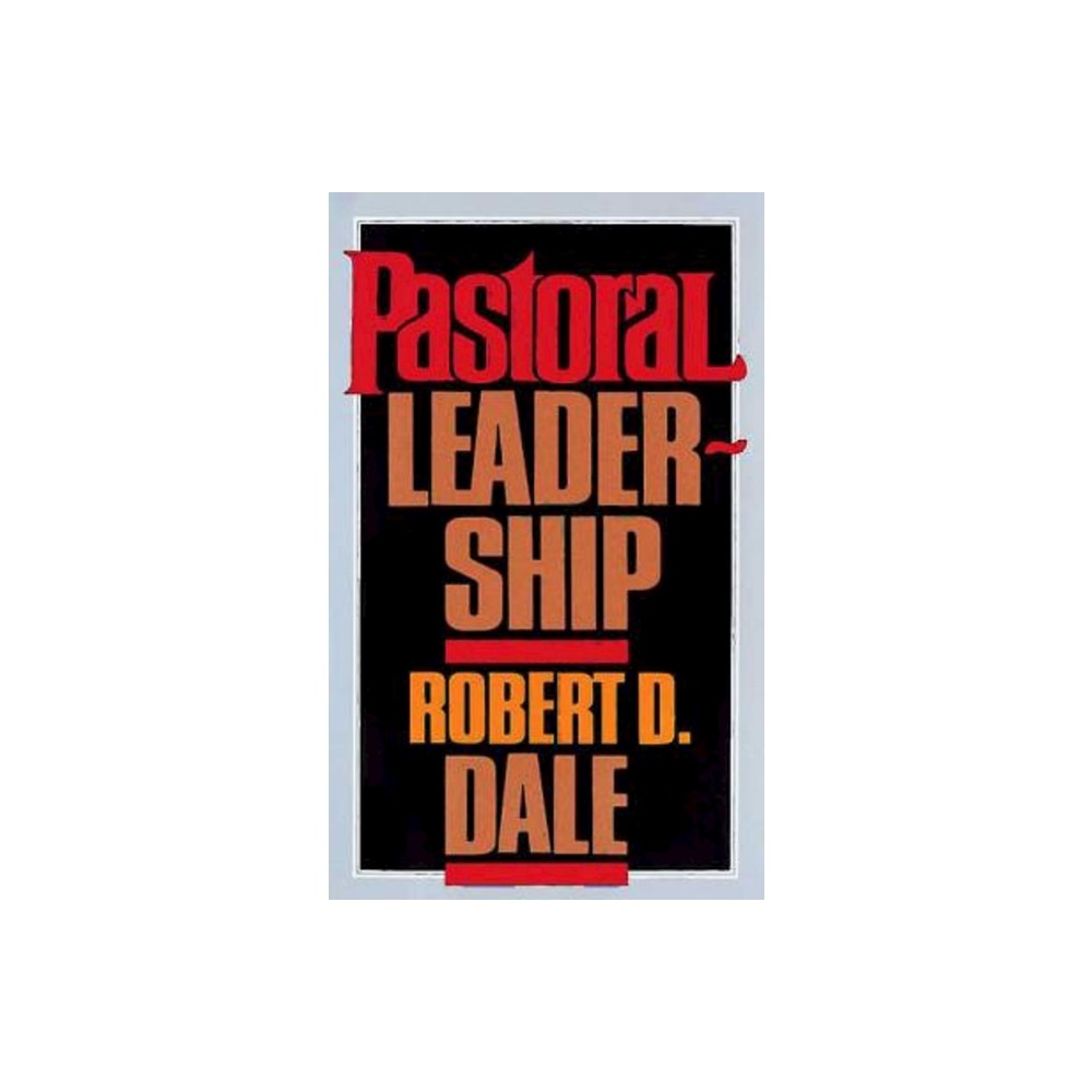 Pastoral Leadership - by Robert D Dale (Paperback)