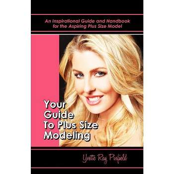 Your Guide to Plus-Size Modeling an Inspirational Guide and Handbook for the Aspiring Plus-Size Model - by  Yvette Pinfield (Paperback)