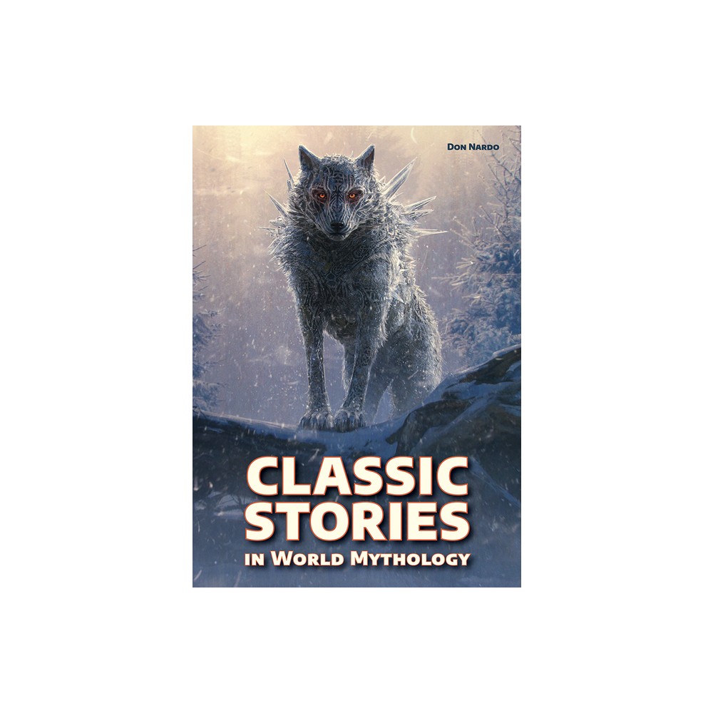 Classic Stories in World Mythology - by Don Nardo (Hardcover)