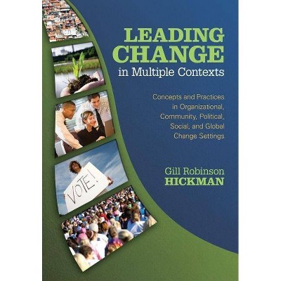 Leading Change in Multiple Contexts - by  Gill R Hickman (Paperback)