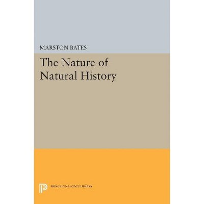 The Nature of Natural History - (Princeton Legacy Library) by  Marston Bates (Paperback)