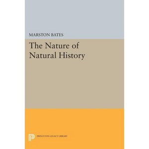 The Nature of Natural History - (Princeton Legacy Library) by  Marston Bates (Paperback) - 1 of 1