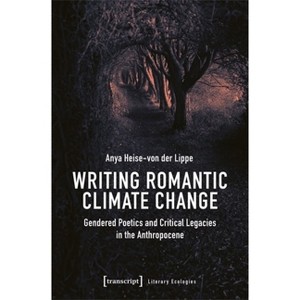 Writing Romantic Climate Change - (Literary Ecologies) by  Anya Heise-Von Der Lippe (Paperback) - 1 of 1