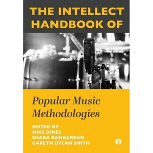 The Intellect Handbook of Popular Music Methodologies - by  Mike Dines & Shara Rambarran & Gareth Dylan Smith (Hardcover) - 1 of 1