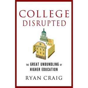 College Disrupted - by  Ryan Craig (Hardcover) - 1 of 1