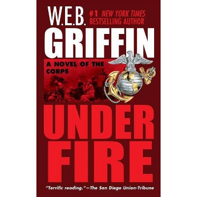 Under Fire - (Corps (Paperback)) by  W E B Griffin (Paperback)