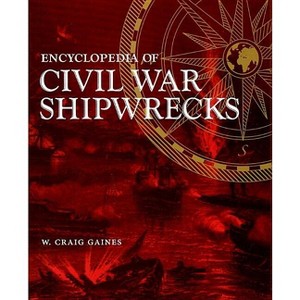 Encyclopedia of Civil War Shipwrecks - by  W Craig Gaines (Hardcover) - 1 of 1