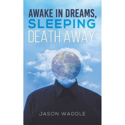 Awake in Dreams, Sleeping Death Away - by  Jason Waddle (Paperback)