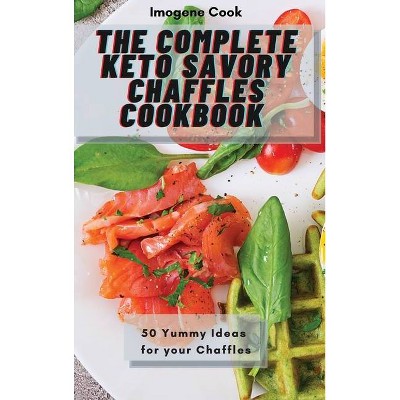 The Complete Keto Savory Chaffles Cookbook - by  Imogene Cook (Hardcover)