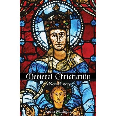 Medieval Christianity - by  Kevin Madigan (Paperback)