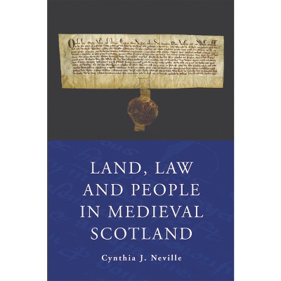 Land, Law and People in Medieval Scotland - by  Cynthia J Neville (Paperback)
