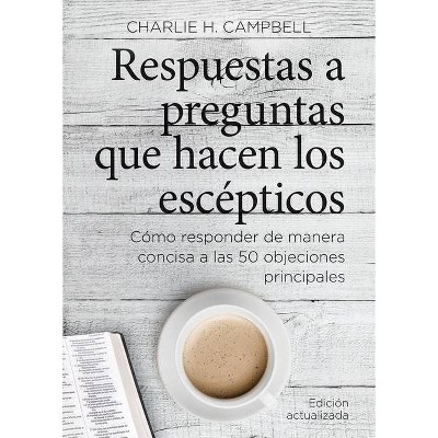 Respuestas a Preguntas Que Hacen Los Escépticos - by  Charlie Campbell (Paperback)