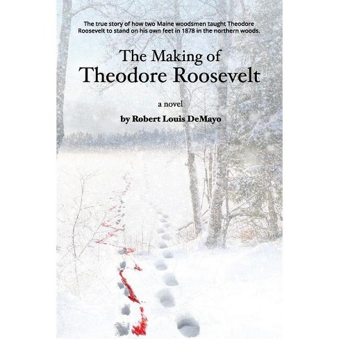 The Making of Theodore Roosevelt - by  Robert Louis Demayo (Paperback) - image 1 of 1