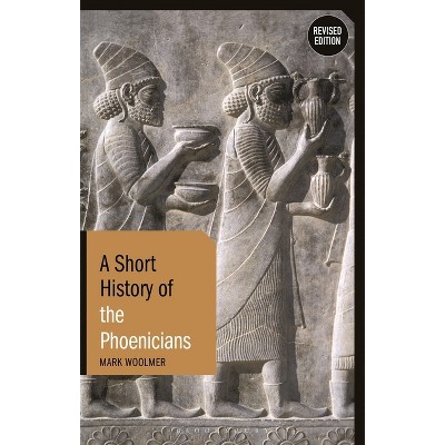 A Short History of the Phoenicians - (Short Histories) 2nd Edition by  Mark Woolmer (Hardcover)