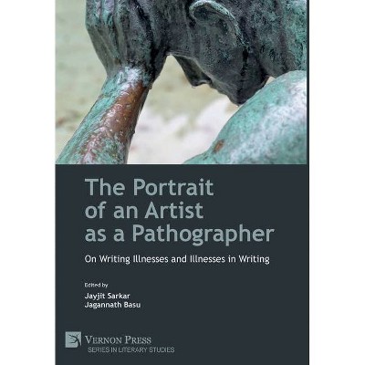 The Portrait of an Artist as a Pathographer - (Literary Studies) by  Jayjit Sarkar & Jagannath Basu (Hardcover)