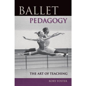 Ballet Pedagogy - by  Rory Foster (Paperback) - 1 of 1