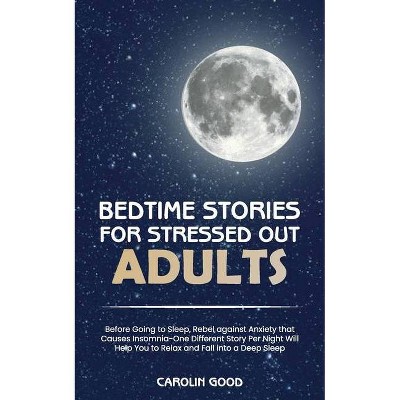 Bedtime Stories for Stressed Out Adults - by  Carolin Good (Paperback)