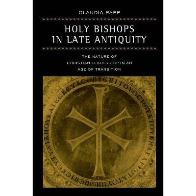 Holy Bishops in Late Antiquity, 37 - (Transformation of the Classical Heritage) by  Claudia Rapp (Paperback)