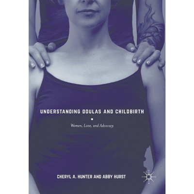 Understanding Doulas and Childbirth - by  Cheryl A Hunter & Abby Hurst (Paperback)