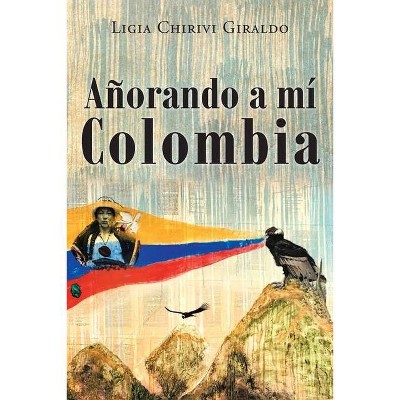 Añorando a Mi Colombia - by  Ligia Chirivi C Giraldo (Paperback)