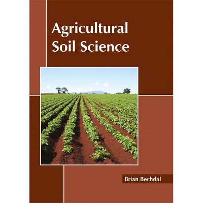 Agricultural Soil Science - by  Brian Bechdal (Hardcover)