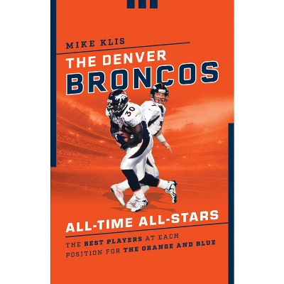 The Denver Broncos All-time All-stars - By Mike Klis (paperback) : Target