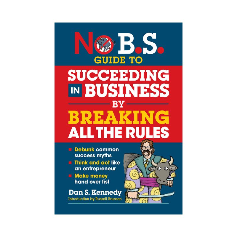 No B.S. Guide to Succeeding in Business by Breaking All the Rules - by  Dan S Kennedy (Paperback), 1 of 2