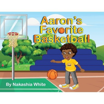 Aaron's Favorite Basketball - by  Nakashia White (Paperback)