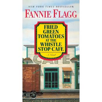 Fried Green Tomatoes at the Whistle Stop Cafe - by  Fannie Flagg (Paperback)