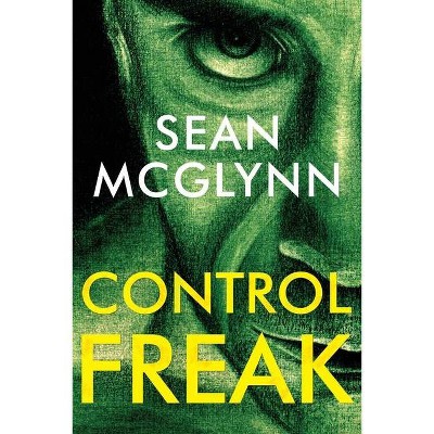 Control Freak - by  Sean McGlynn (Paperback)