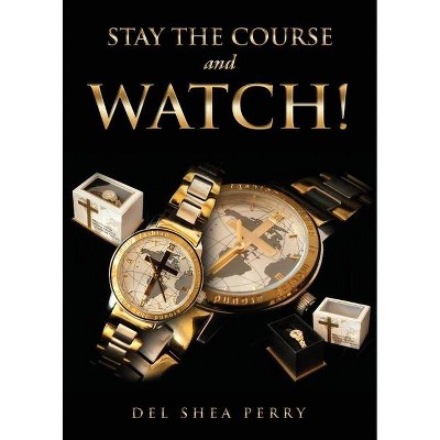 Stay the Course and WATCH! - by  Del Shea Perry (Paperback)