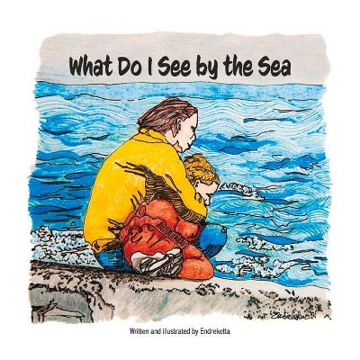 What Do I See by the Sea? - by  Endreketta H (Paperback)