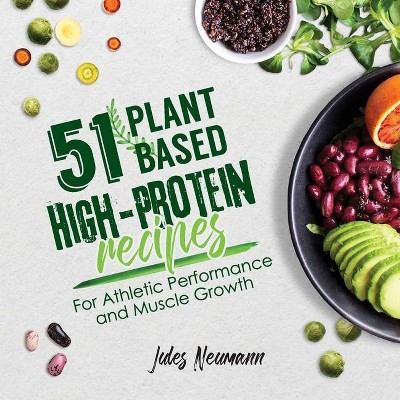 51 Plant-Based High-Protein Recipes - (Vegan Meal Prep Bodybuilding Cookbook) by  Jules Neumann (Paperback)