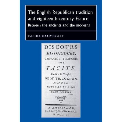 The English Republican Tradition and Eighteenth-Century France - (Studies in Early Modern European History) by  Rachel Hammersley (Paperback)