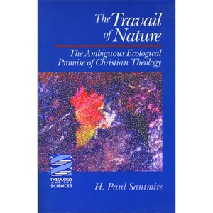 The Travail of Nature - (Theology and the Sciences) by  H Paul Santmire (Paperback) - 1 of 1